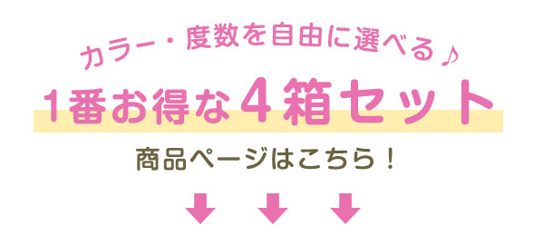 カラー・度数を自由に選べる♪1番お得な4箱セット商品ページはこちら！